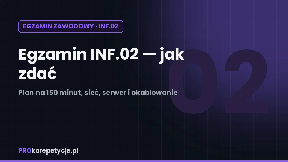Egzamin INF.02 — jak zdać: plan na 150 minut, okablowanie, sieć i serwer