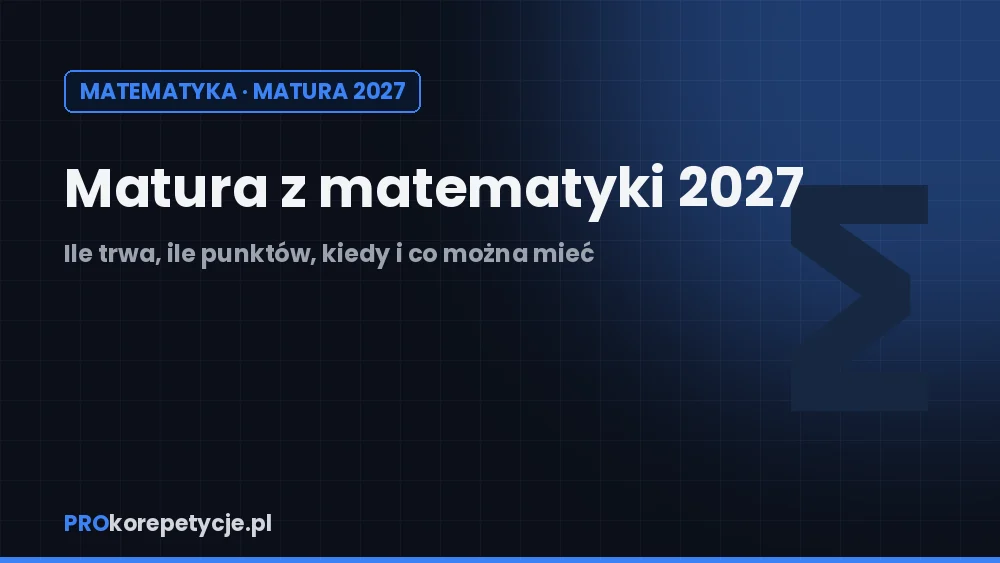 Matura z matematyki 2027: ile trwa, ile punktów, kiedy i co można mieć